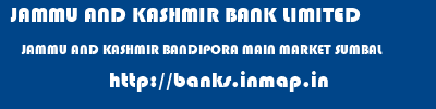 JAMMU AND KASHMIR BANK LIMITED  JAMMU AND KASHMIR BANDIPORA MAIN MARKET SUMBAL   banks information 